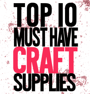 Top 10 Must Have Craft Supplies